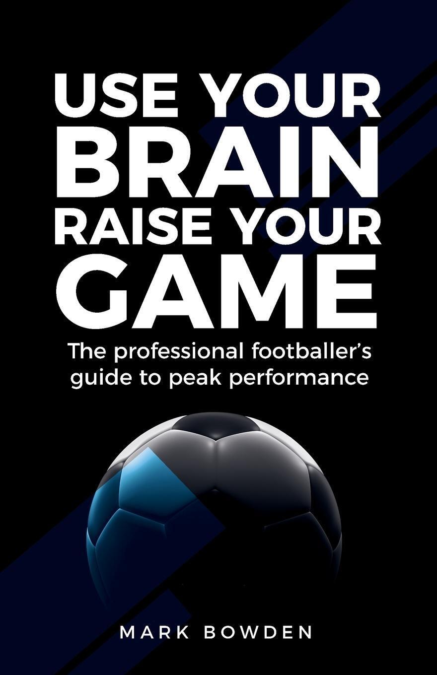 Thumbnail - Use Your Brain Raise Your Game | Mark Bowden | Taschenbuch | Paperback