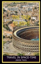 The Trip to Rome Travel in Space-Time (Book Two) -  NEW LUIGI. PALMERI 2022-02-2