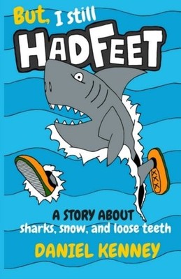 BUT, I STILL HAD FEET: A STORY ABOUT SHARKS, SNOW, AND By Daniel Kenney **NEW**