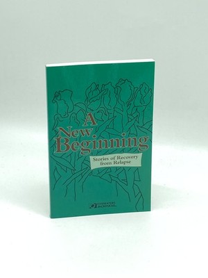 A New Beginning Stories of Recovery from Relapse