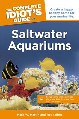 The Complete Idiot's Guide to Saltwater Aquariums: Create a Happy, Healthy H...