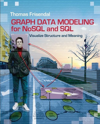 Graph Data Modeling for NoSQL and SQL Visualize Structure and Meaning Frisendal