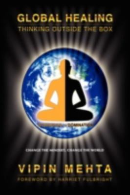 Global Healing : Thinking Outside the Box, Paperback by Mehta, Vipin; Fulbrig...