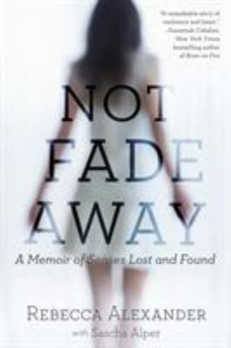 Not Fade Away A Memoir of Senses Lost and Found Format: Paperback