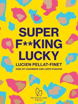 Super F**king Lucky: Lucien Pellat-Finet: King of Cashmere and (Anti) Fashion by