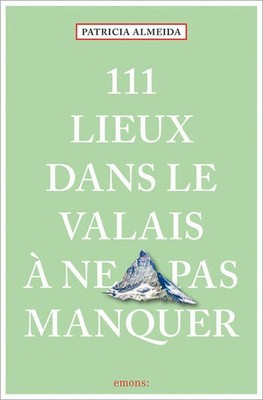 111 Lieux dans le Valais à ne pas manquer | Patricia Almeida | deutsch
