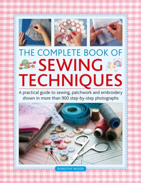 The Complete Book of Sewing Techniques by Dorothy Wood (Hardback Book)