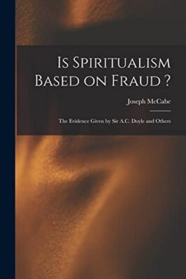 McCabe - Is Spiritualism Based on Fraud   The Evidence Given by Sir A - X555z