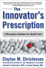 Innovator's Prescription : A Disruptive Solution to the Health Care, Hardcove...