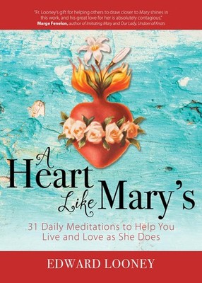 A Heart Like Mary's: 31 Daily Meditations to Help You Live and Love as She D...
