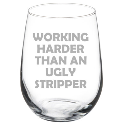 Working Harder Than An Ugly Stripper Funny Wine Glass