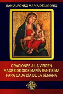 Oraciones a la Virgen Madre de Dios María Santísima para cada día de la semana (