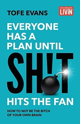 EVERYONE HAS A PLAN UNTIL SH!T HITS THE FAN: HOW TO NOT BE By Tofe Evans