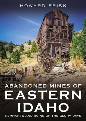 Howard Frisk Abandoned Mines of Eastern Idaho (Taschenbuch) Abandoned Union
