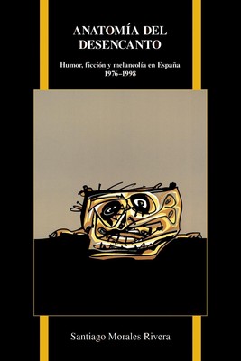 Anatoma del desencanto: Humor, ficci?n y melancol?a en Espa?a (1976-1998) by San