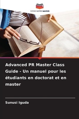 Advanced PR Master Class Guide - Un manuel pour les tudiants en doctorat et en m