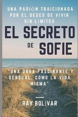 El Secreto de Sofie Una pasin traicionada por el deseo de vivir sin lmites: Una