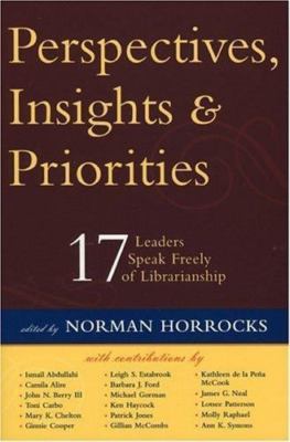 Perspectives, Insights & Priorities : 17 Leaders Speak Freely of Librarianshi...