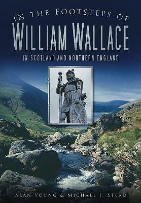 In the Footsteps of William Wallace: In Scotland and Northern England by...