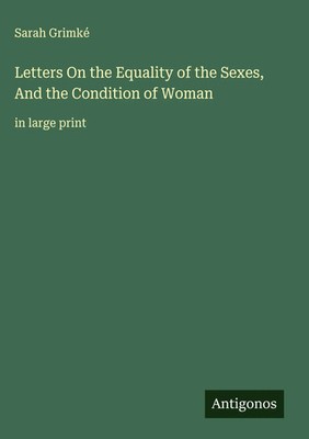 Sarah Grimké | Letters On the Equality of the Sexes, And the Condition of Woman