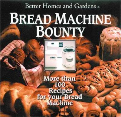 Better Homes and Gardens Bread Machine Bounty - Hardcover - VERY GOOD
