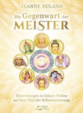 Die Gegenwart der Meister: Einweihungen in höhere Welten auf dem Pfad der Selbst