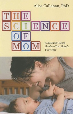 The Science of Mom: A Research-Based Guide to Your Baby's First Year - paper...