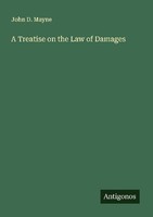 A Treatise On The Law Of Damages John D. Mayne