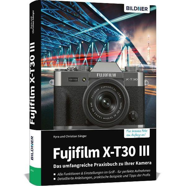 Fujifilm X-T30 III - Das umfangreiche Praxisbuch zu Ihrer Kamera Kyra Sänger