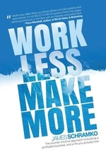 Work Less, Make More: The counter-intuitive approach to building a profitable