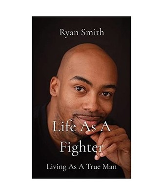 Life As A Fighter: Living As A True Man: Living As A True Man, Ryan Smith