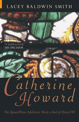 Catherine Howard The Queen Whose Adulteries Made a Fool of Henry