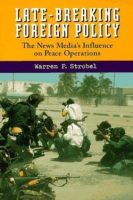 Late-Breaking Foreign Policy: The News Media's Influence on Peace Operations St