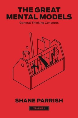 The Great Mental Models, Volume 1: General Thinking Concepts by Shane Parrish Ha
