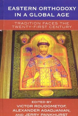 Eastern Orthodoxy in a Global Age: Tradition Faces the 21st Century