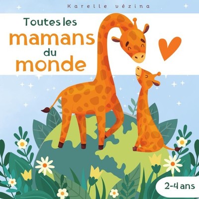 Toutes les mamans du monde: Livre pour enfants en français, 2-4 ans, fêtes des m