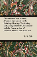 L. R. Taft | Greenhouse Construction - A Complete Manual On The Building,...