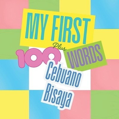 My First 100 plus Cebuano Bisaya Words: A bilingual learning and cultural connec