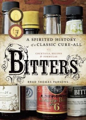 Bitters: A Spirited History of a Classic Cure-All, with Cocktails, Recipes,...