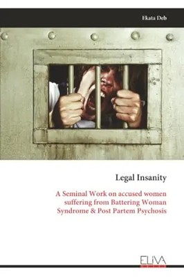 Legal Insanity: A Seminal Work on accused women suffering from Battering Woman S