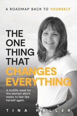 The One Thing That Changes Everything: A midlife reset for the woman who's ready