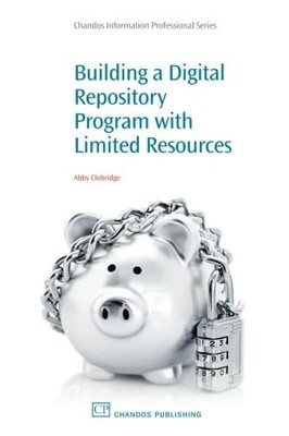 Building a Digital Repository Program with Limited Resources (Chandos Inform...