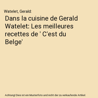 Dans la cuisine de Gerald Watelet: Les meilleures recettes de ' C'est du Belge',