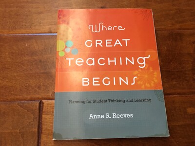 Where Great Teaching Begins : Planning for Student Thinking and Learning by Anne