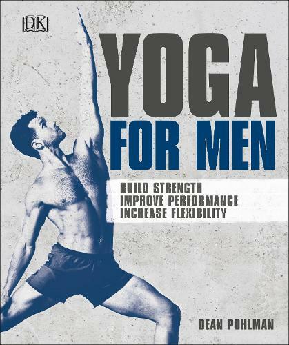 Yoga For Men: Build Strength, Improve Performance, Increase Flexibility, Pohlman