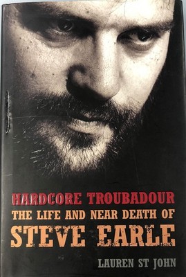 Hardcore Troubadour: The Life and Near Death of Steve Earle by St John