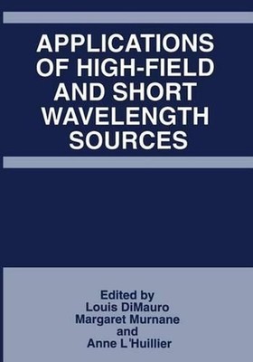 Applications of High-Field and Short Wavelength Sources by Louis DiMauro (Englis