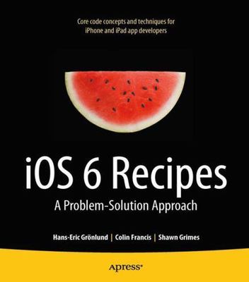 2012 PB iOS 6 Recipes: A Problem-Solution Approach by Grimes, Shawn; Francis, ..