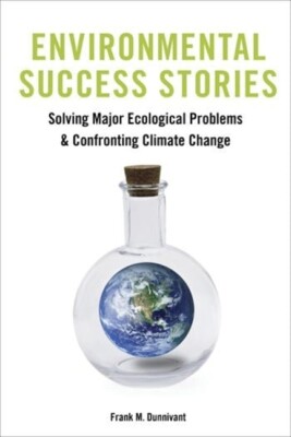 Environmental Success Stories: Solving Major Ecological Problems and Confro...
