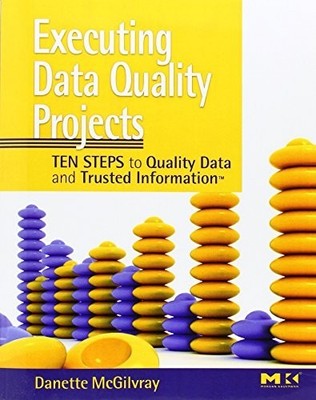 Executing Data Quality Projects: Ten Steps to... by McGilvray, Danette Paperback